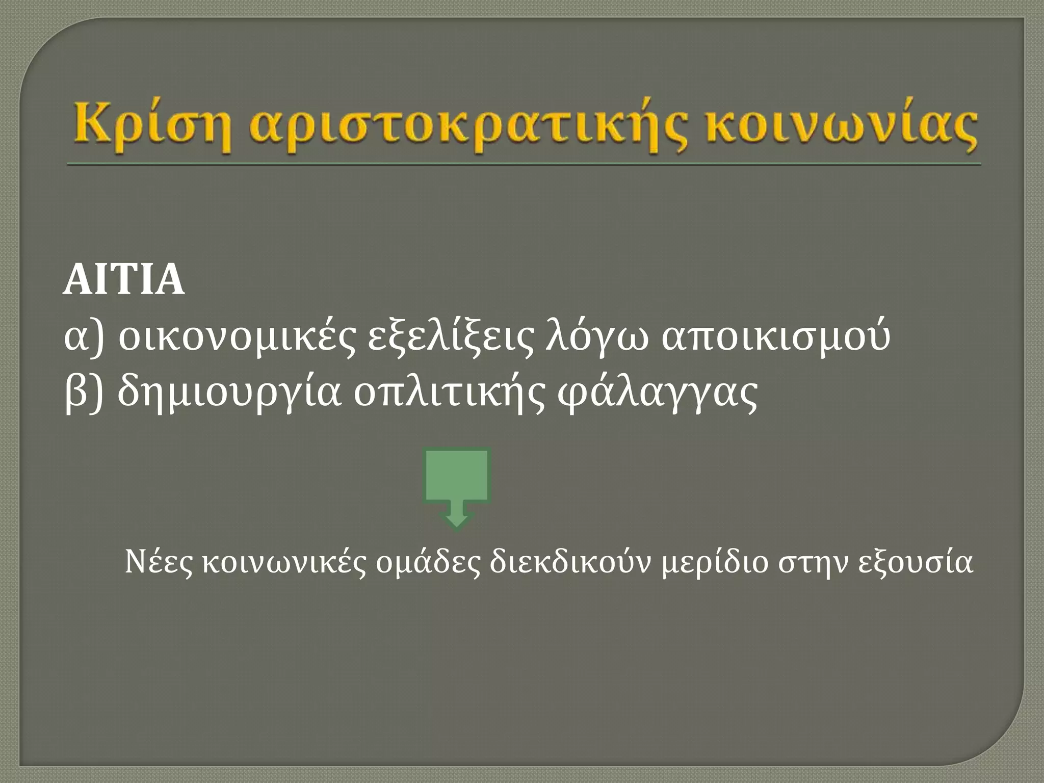ΑΙΤΙΑ
α) οικονομικές εξελίξεις λόγω αποικισμού
β) δημιουργία οπλιτικής φάλαγγας
Νέες κοινωνικές ομάδες διεκδικούν μερίδιο στην εξουσία
 