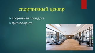 спортивный центр
 спортивная площадка
 фитнес-центр
 