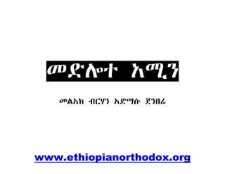 www.ethiopianorthodox.org
መድሎተ አሚን
መልአከ ብርሃን አድማሱ ጀንበሬ
 