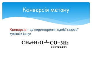 Конверсія метану
Конверсія – це перетворення однієї газової
суміші в іншу:
 