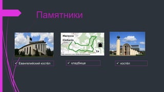 Памятники
 костёл Евангелийский костёл  кладбище
 