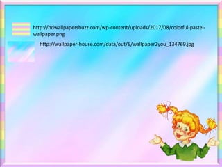 http://hdwallpapersbuzz.com/wp-content/uploads/2017/08/colorful-pastel-
wallpaper.png
http://wallpaper-house.com/data/out/6/wallpaper2you_134769.jpg
 