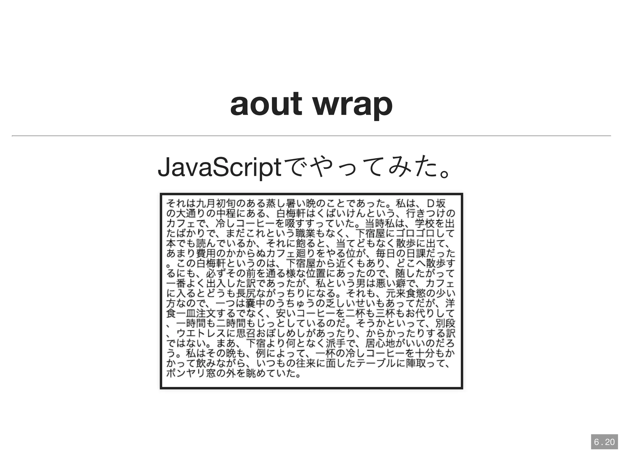aout wrapaout wrap
JavaScriptでやってみた。
6 . 20
 