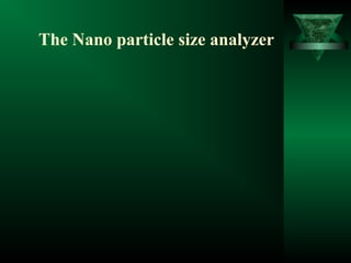 The Nano particle size analyzer
 