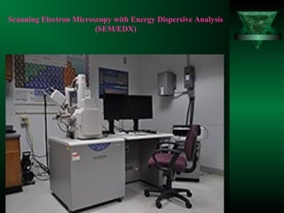Scanning Electron Microscopy with Energy Dispersive Analysis
(SEM/EDX)
 