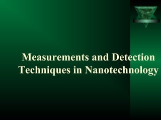 Measurements and Detection
Techniques in Nanotechnology
 