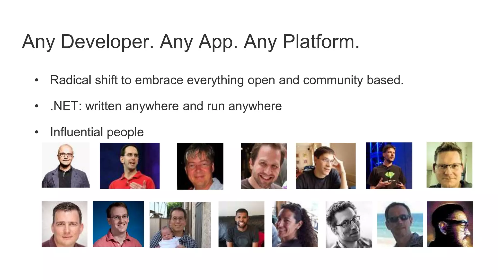 Any Developer. Any App. Any Platform.
• Radical shift to embrace everything open and community based.
• .NET: written anywhere and run anywhere
• Influential people
 