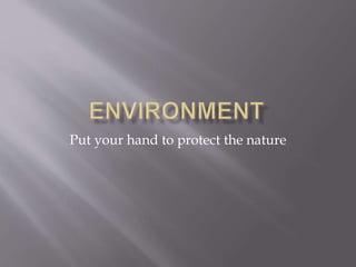 Put your hand to protect the nature
 