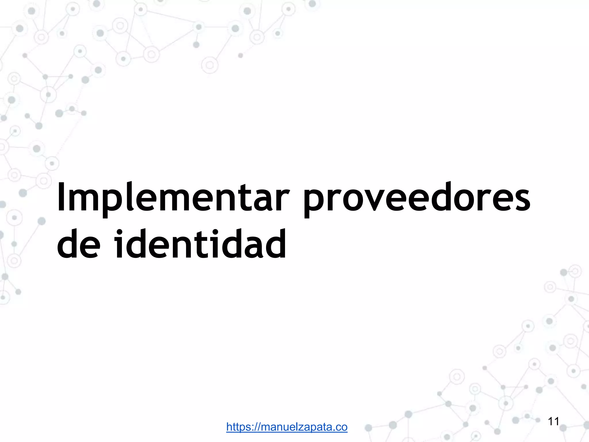 https://manuelzapata.co
Implementar proveedores
de identidad
11
 