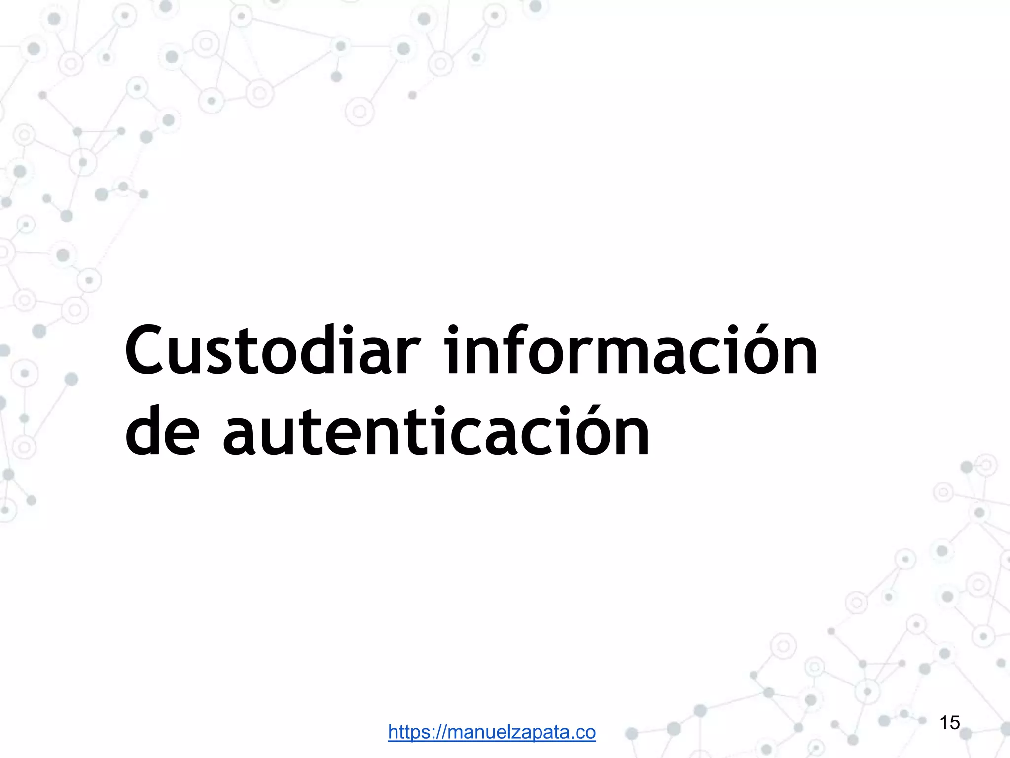 https://manuelzapata.co
Custodiar información
de autenticación
15
 