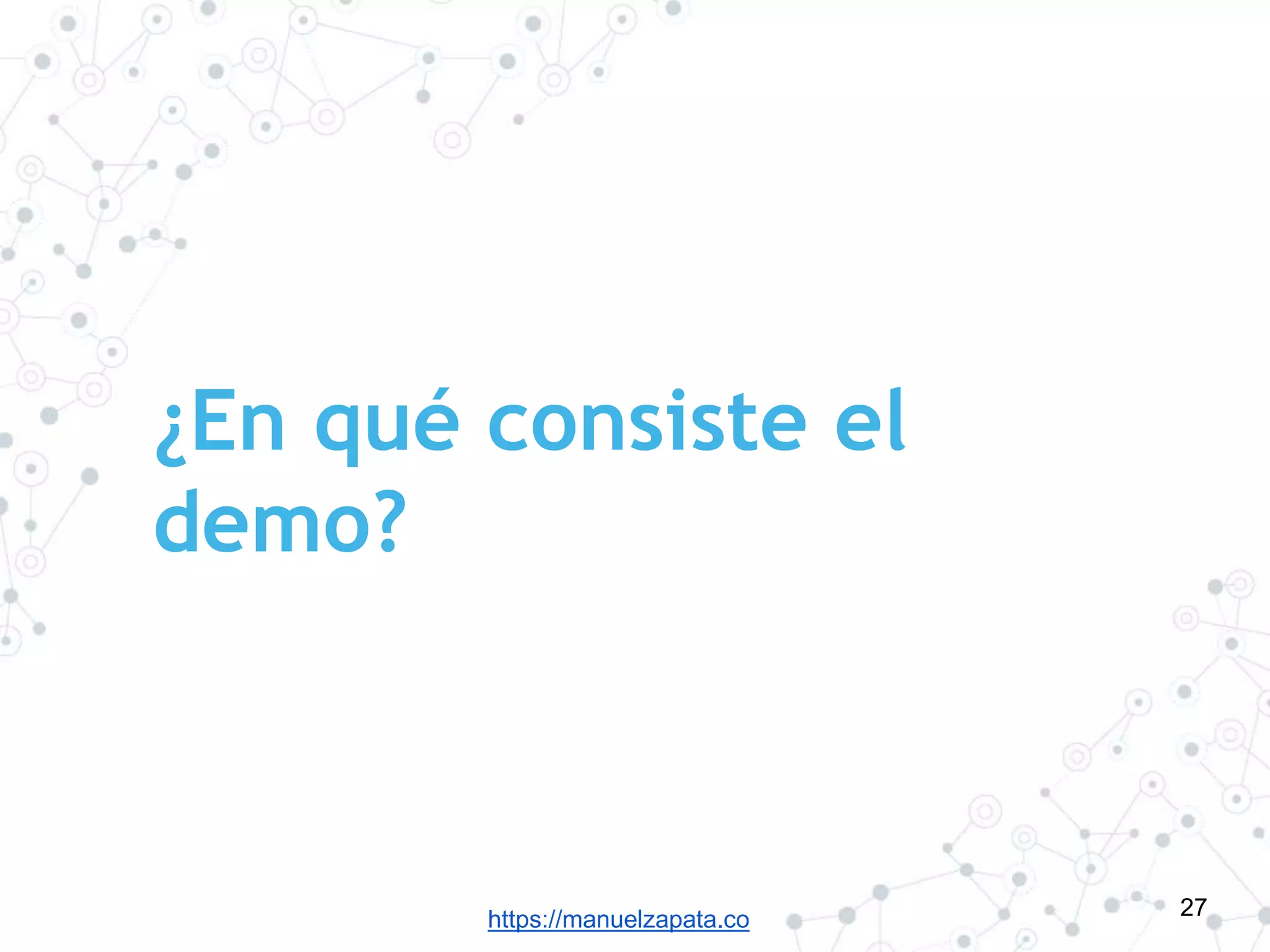 https://manuelzapata.co
¿En qué consiste el
demo?
27
 