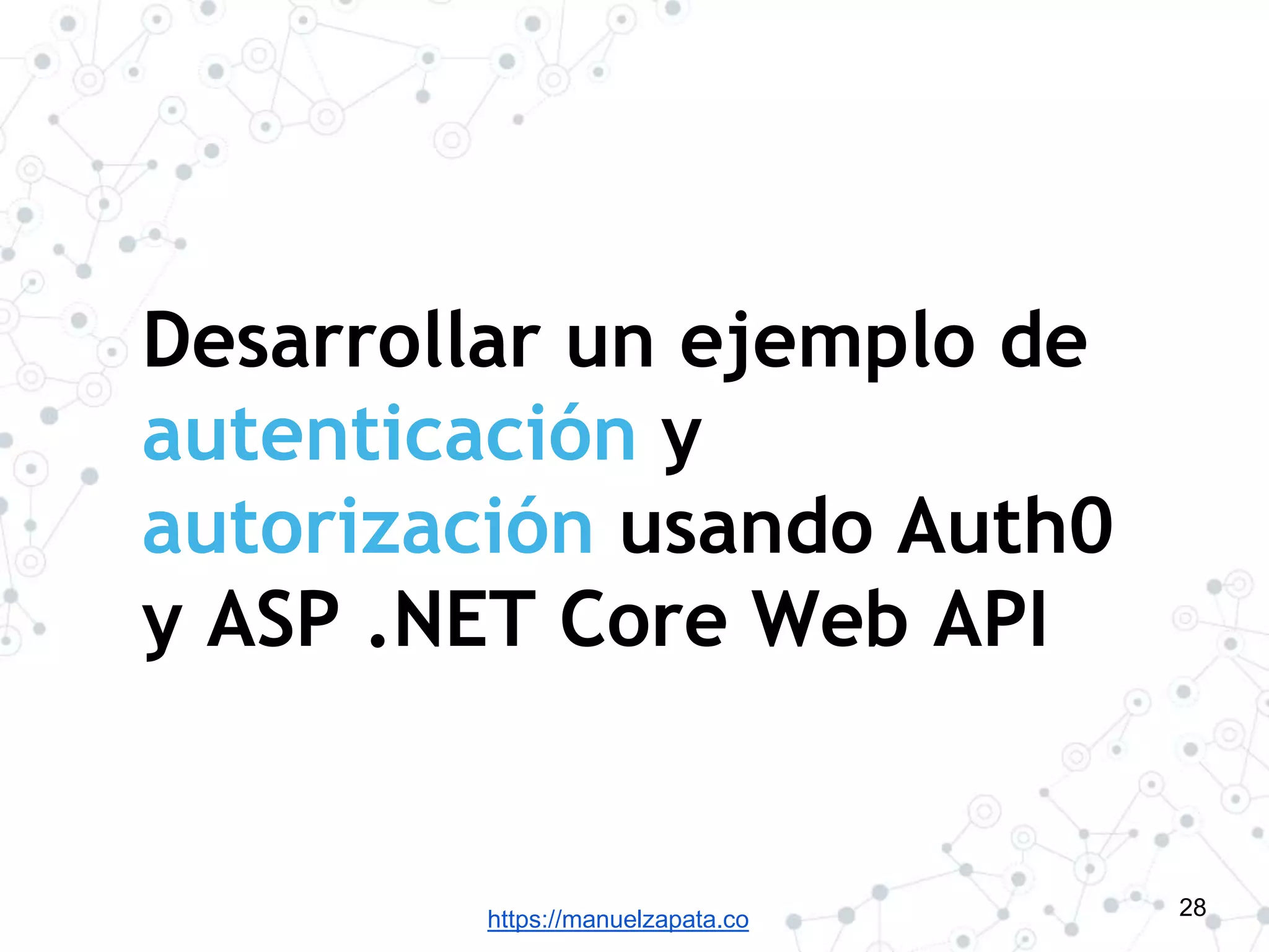 https://manuelzapata.co
Desarrollar un ejemplo de
autenticación y
autorización usando Auth0
y ASP .NET Core Web API
28
 
