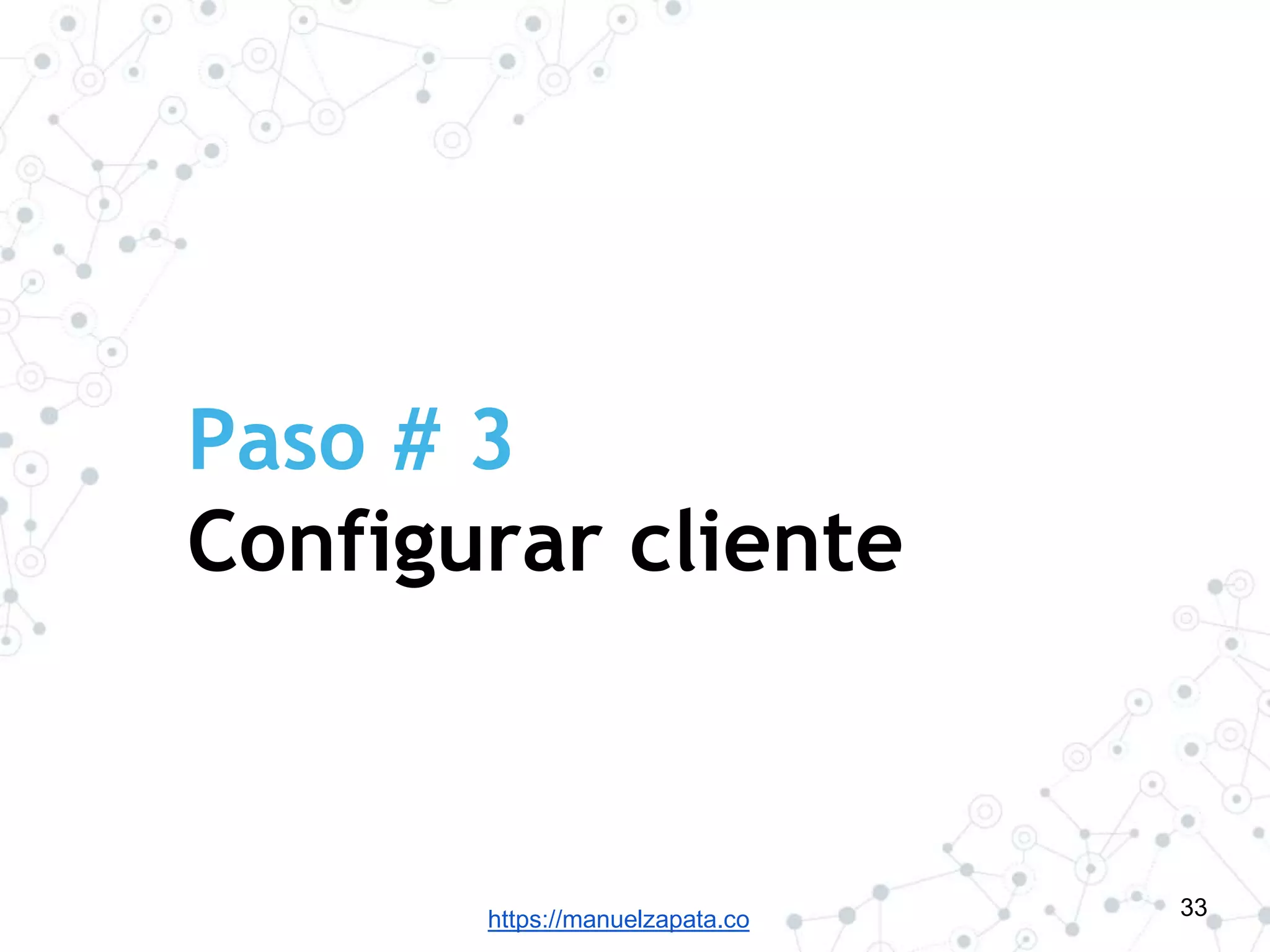 https://manuelzapata.co
Paso # 3
Configurar cliente
33
 