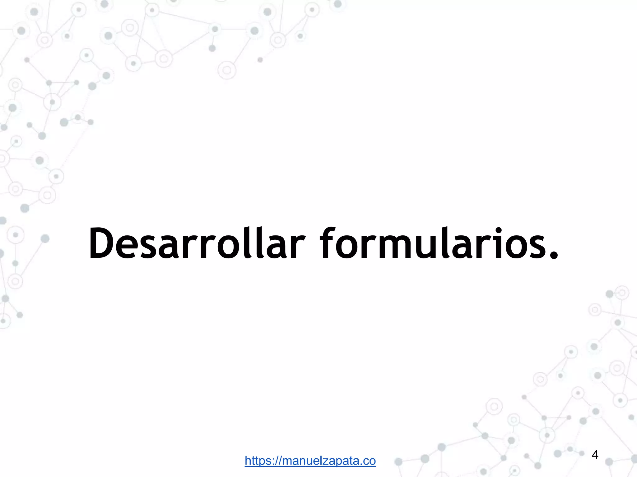https://manuelzapata.co
Desarrollar formularios.
4
 