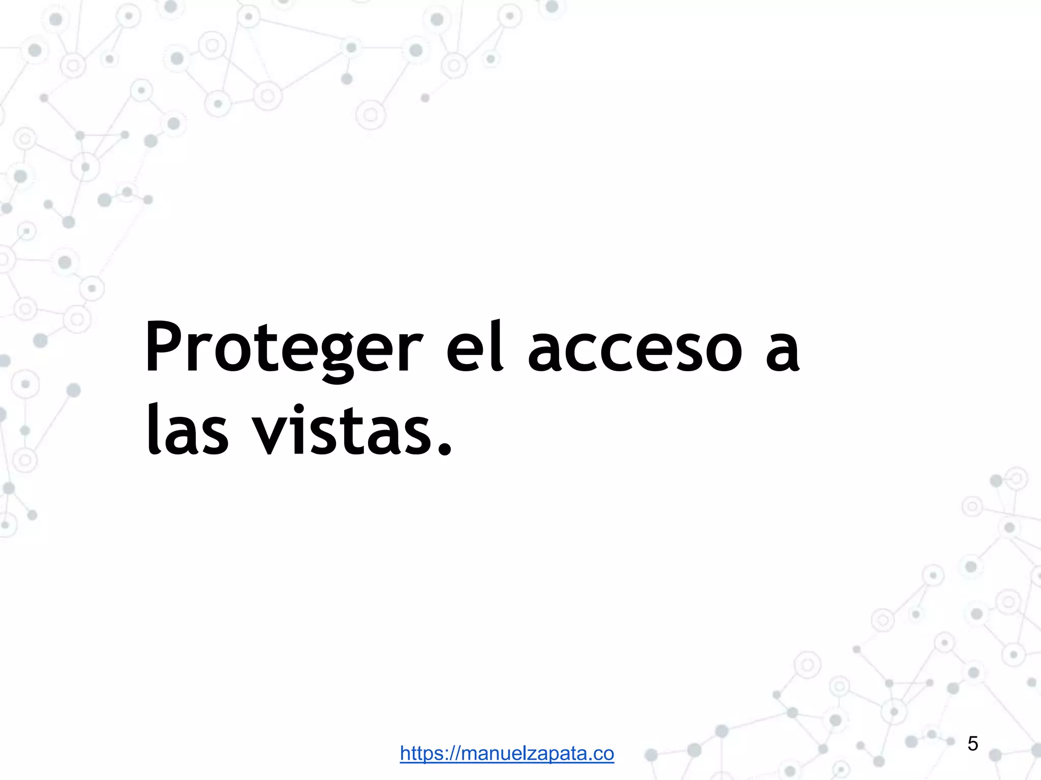 https://manuelzapata.co
Proteger el acceso a
las vistas.
5
 