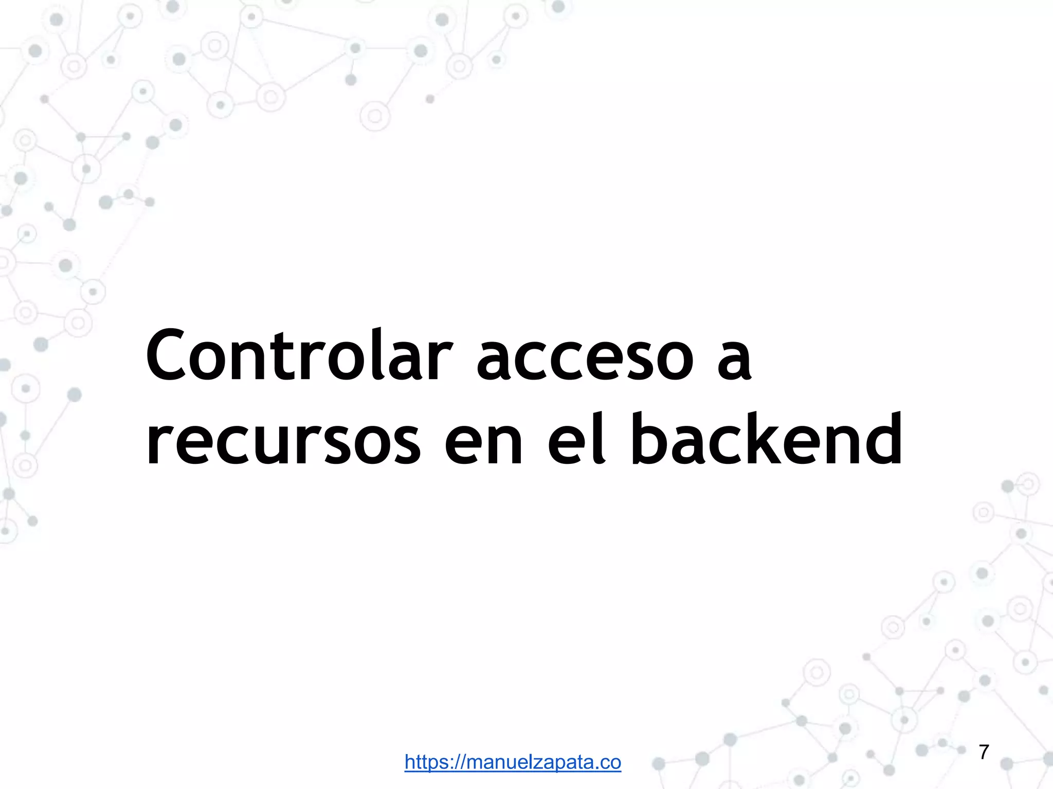 https://manuelzapata.co
Controlar acceso a
recursos en el backend
7
 