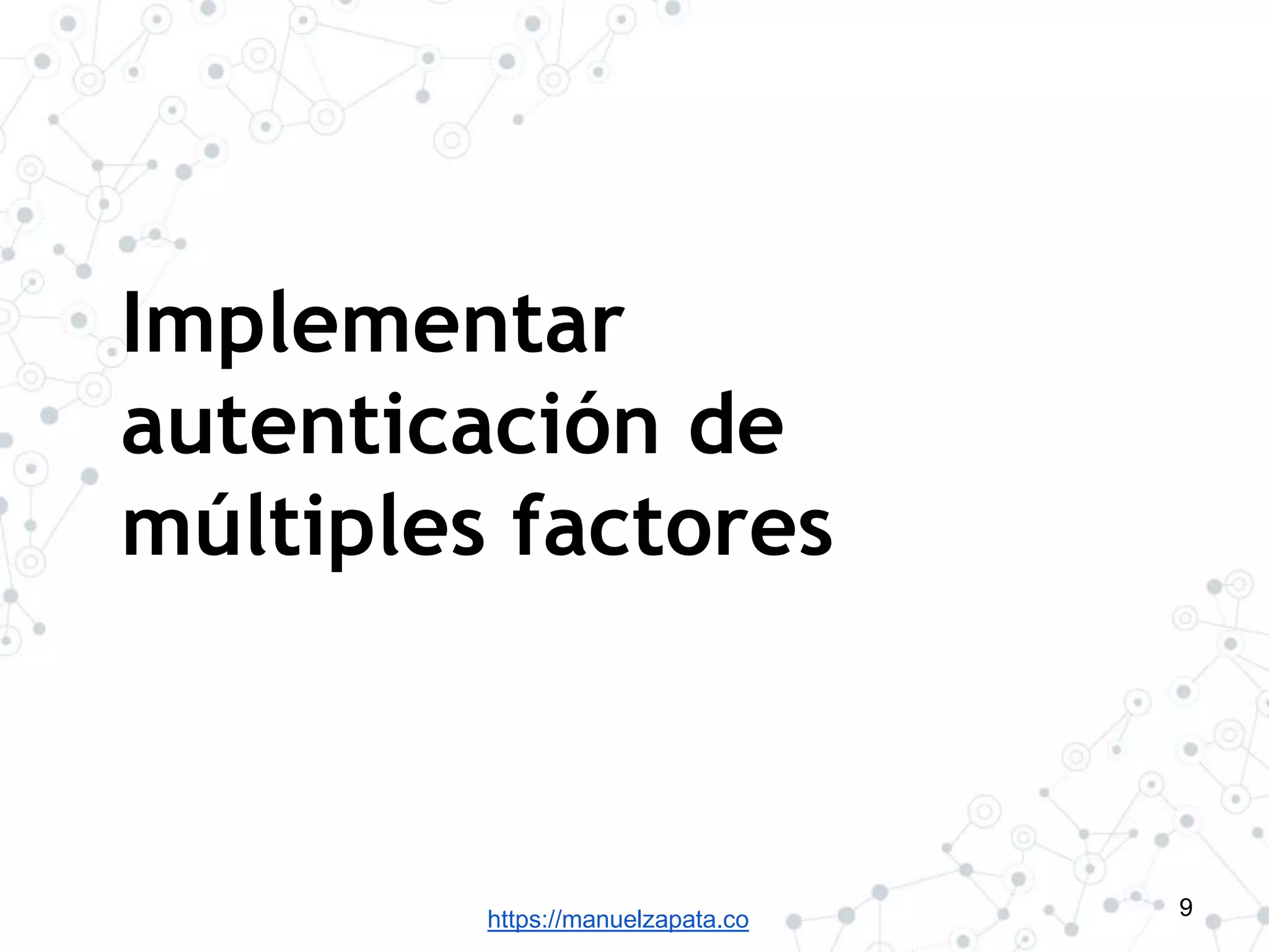 https://manuelzapata.co
Implementar
autenticación de
múltiples factores
9
 