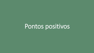 Pontos positivos
 