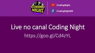 Live no canal Coding Night
https://goo.gl/Cd4zYL
 
