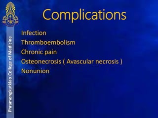 Infection
Thromboembolism
Chronic pain
Osteonecrosis ( Avascular necrosis )
Nonunion
Complications
PhramongkutklaoCollegeofMedicine
 
