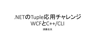 .NETのTuple応用チャレンジ
WCFとC++/CLI
須藤圭太
 