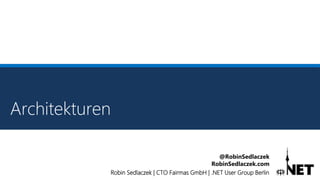 Robin Sedlaczek | CTO Fairmas GmbH | .NET User Group Berlin
@RobinSedlaczek
RobinSedlaczek.com
Architekturen
 