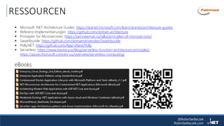 @RobinSedlaczek
RobinSedlaczek.com
RESSOURCEN
 Microsoft .NET Architecture Guides: https://dotnet.microsoft.com/learn/dotnet/architecture-guides
 Referenz-Implementierungen: https://github.com/dotnet-architecture
 Prinzipien für Microservices: https://samnewman.io/talks/principles-of-microservices/
 Swashbuckle: https://github.com/domaindrivendev/Swashbuckle
 Polly.NET: https://github.com/App-vNext/Polly
 Serverless: https://www.stackery.io/blog/serverless-function-architecture-principles/,
https://azure.microsoft.com/en-us/overview/serverless-computing/
eBooks
 