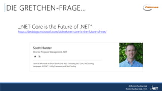@RobinSedlaczek
RobinSedlaczek.com
DIE GRETCHEN-FRAGE…
„.NET Core is the Future of .NET“
https://devblogs.microsoft.com/dotnet/net-core-is-the-future-of-net/
 