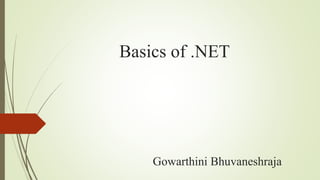 Basics of .NET
Gowarthini Bhuvaneshraja
 