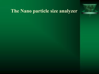 The Nano particle size analyzer
 