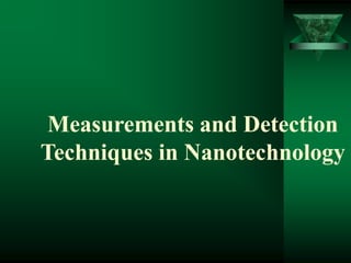 Measurements and Detection
Techniques in Nanotechnology
 
