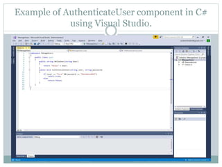 Example of AuthenticateUser component in C#
using Visual Studio.
 