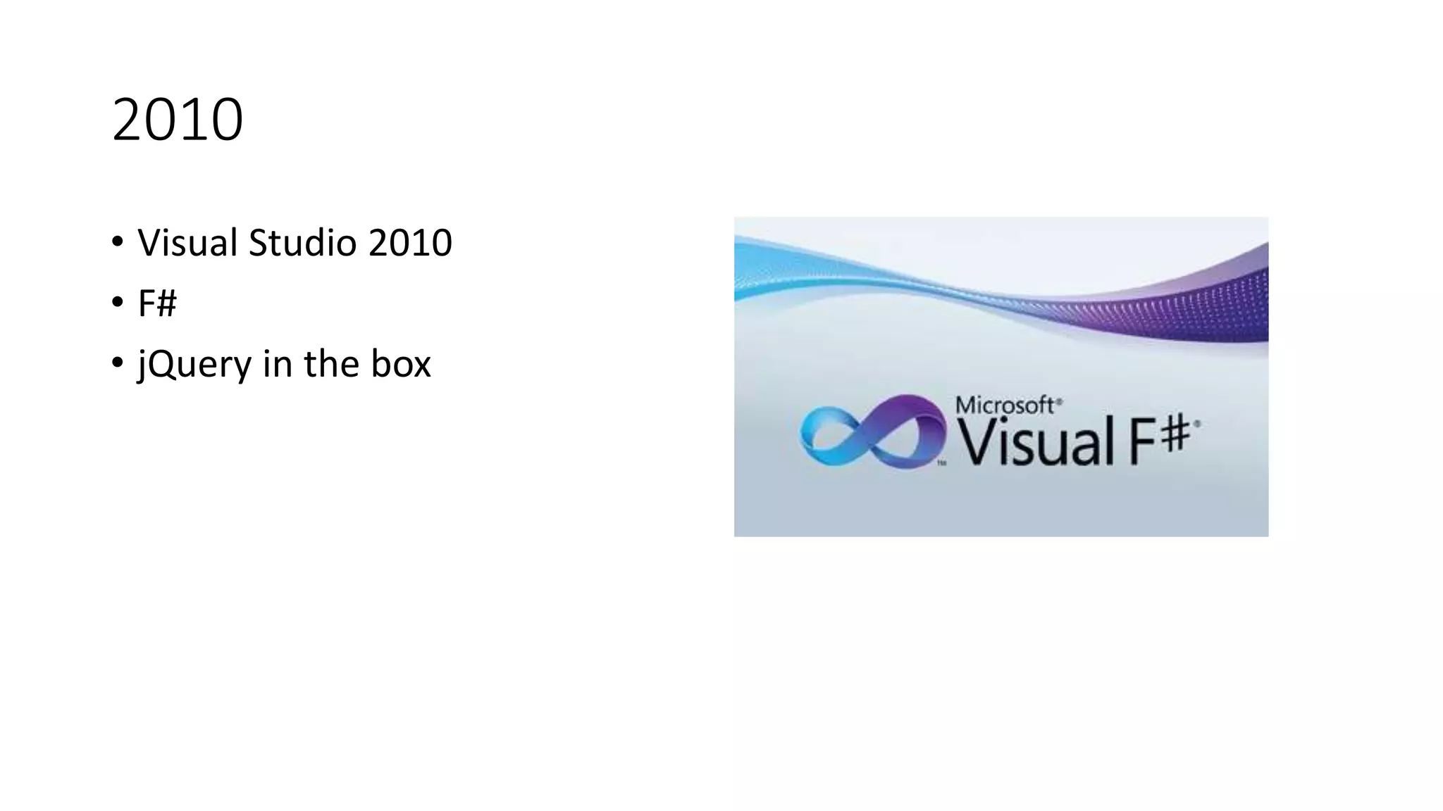2010
• Visual Studio 2010
• F#
• jQuery in the box
 