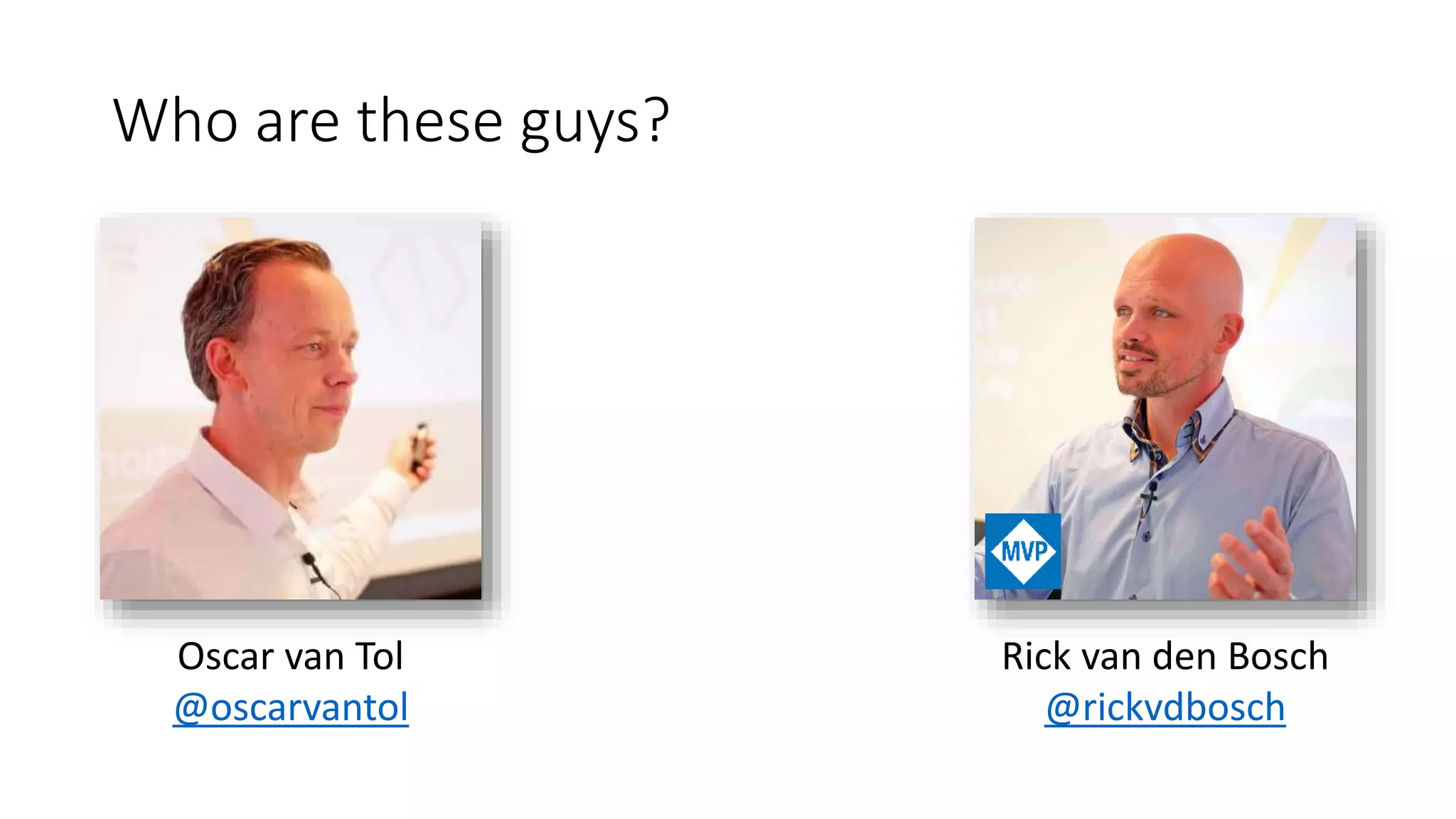 Who are these guys?
Oscar van Tol
@oscarvantol
Rick van den Bosch
@rickvdbosch
 
