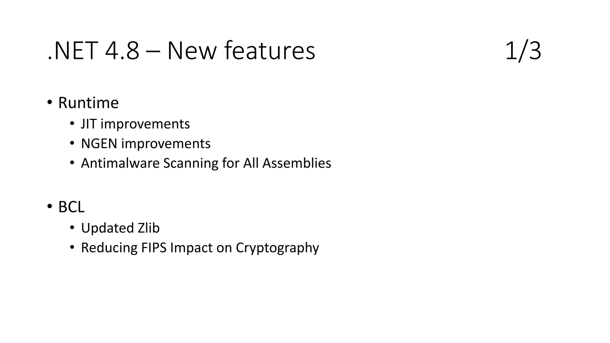 .NET 4.8 – New features 1/3
• Runtime
• JIT improvements
• NGEN improvements
• Antimalware Scanning for All Assemblies
• BCL
• Updated Zlib
• Reducing FIPS Impact on Cryptography
 