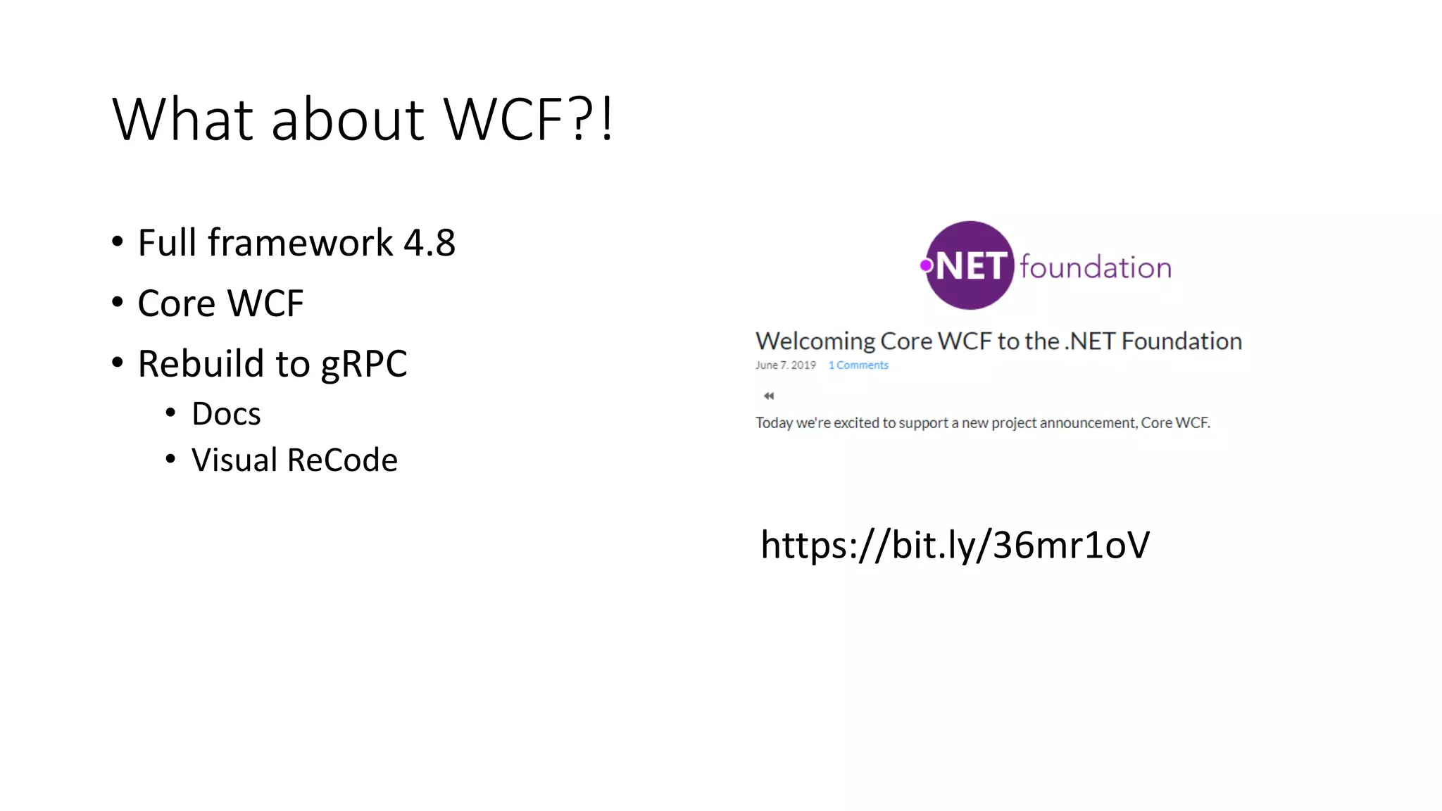 What about WCF?!
• Full framework 4.8
• Core WCF
• Rebuild to gRPC
• Docs
• Visual ReCode
https://bit.ly/36mr1oV
 