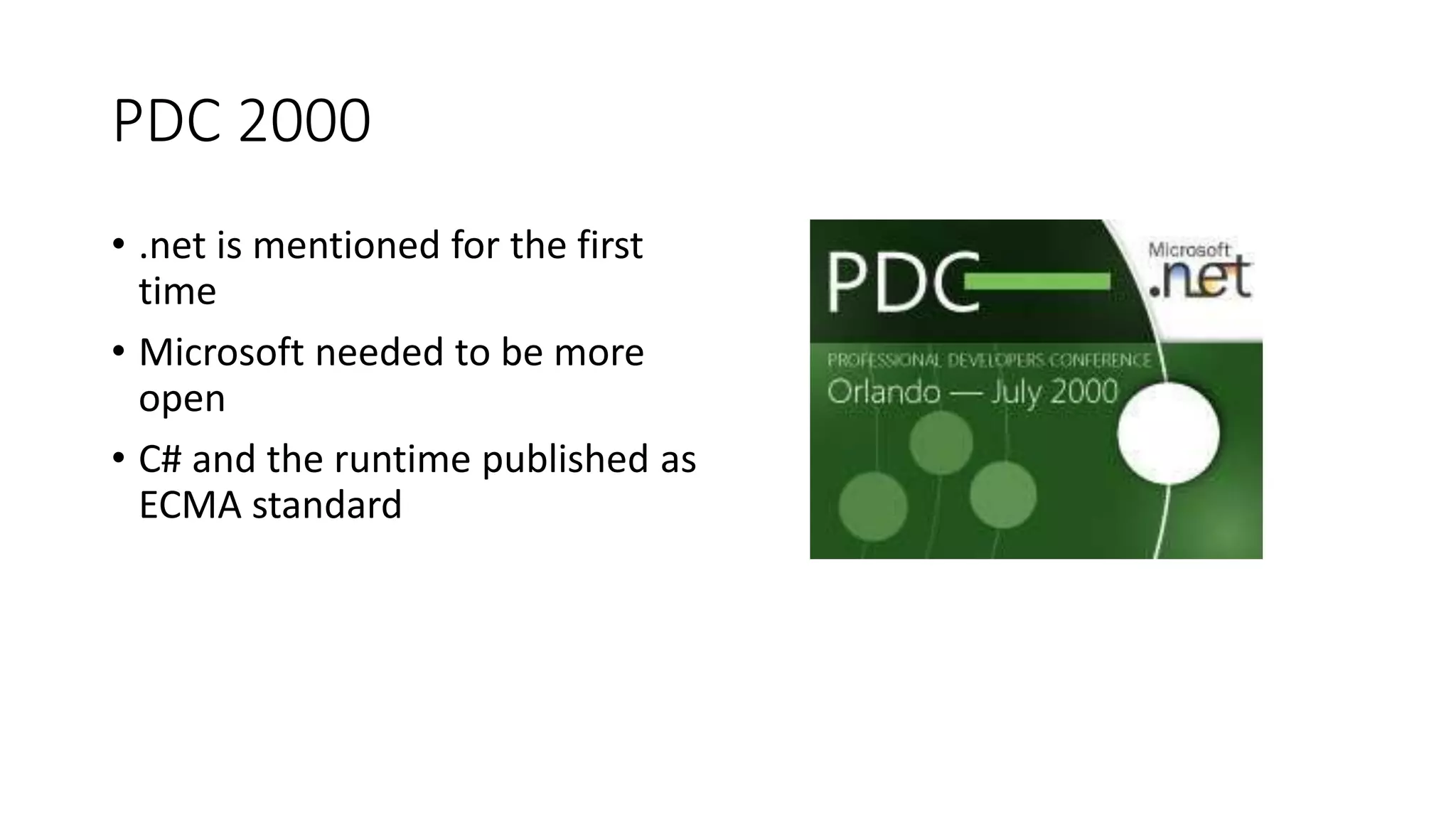 PDC 2000
• .net is mentioned for the first
time
• Microsoft needed to be more
open
• C# and the runtime published as
ECMA standard
 