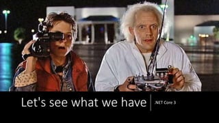 Let's see what we have .NET Core 3
 