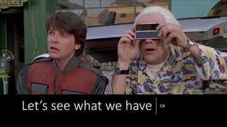 Let’s see what we have C#
 