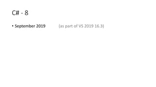 C# - 8
• September 2019 (as part of VS 2019 16.3)
 