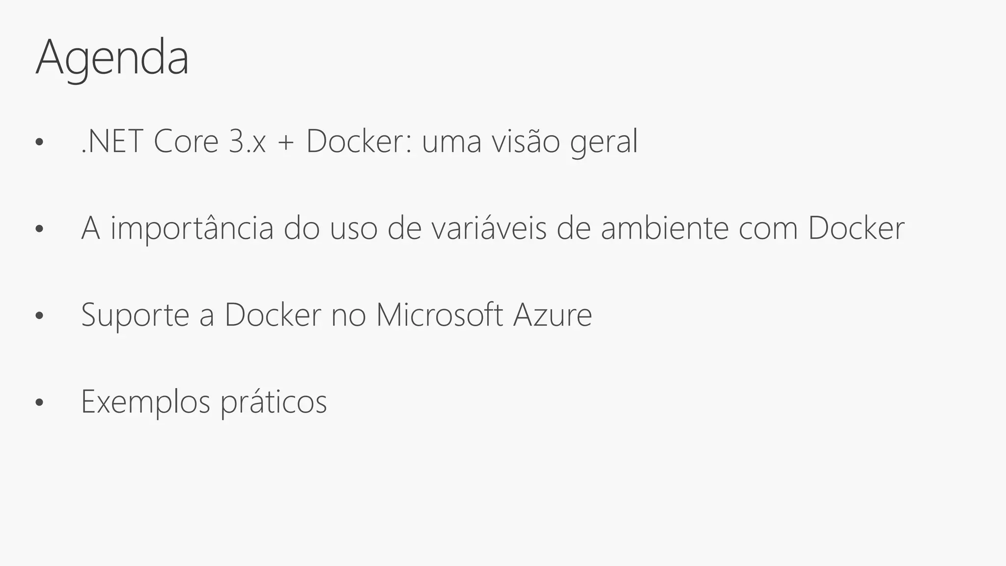 Agenda
• .NET Core 3.x + Docker: uma visão geral
• A importância do uso de variáveis de ambiente com Docker
• Suporte a Docker no Microsoft Azure
• Exemplos práticos
 