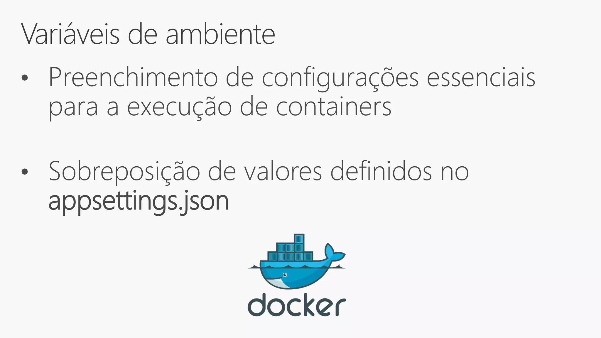 Variáveis de ambiente
• Preenchimento de configurações essenciais
para a execução de containers
• Sobreposição de valores definidos no
appsettings.json
 