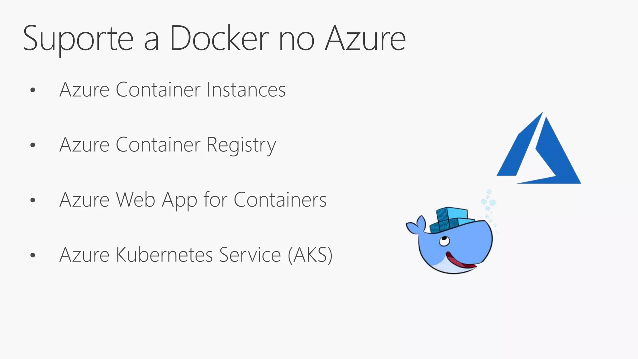 Suporte a Docker no Azure
• Azure Container Instances
• Azure Container Registry
• Azure Web App for Containers
• Azure Kubernetes Service (AKS)
 