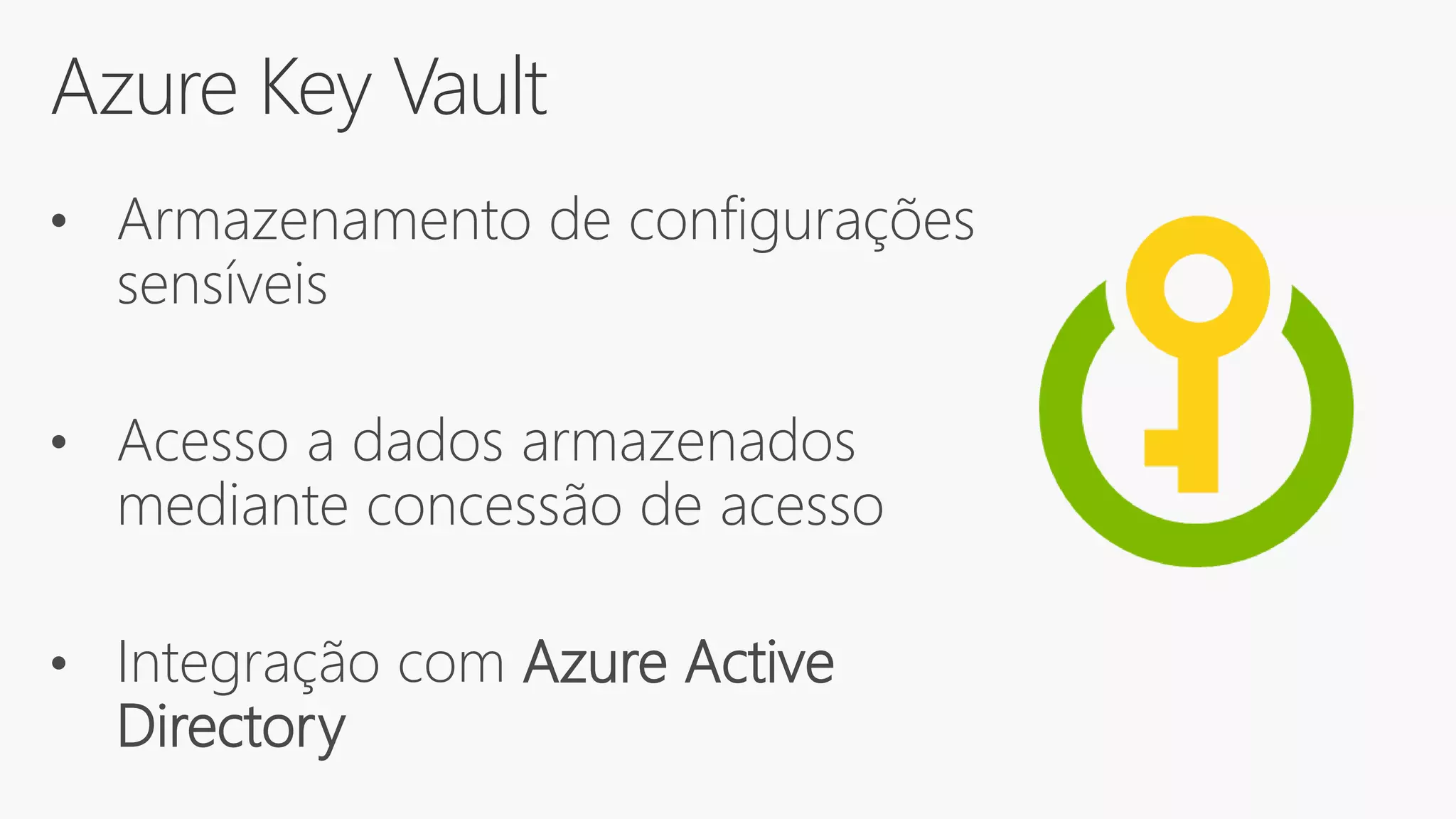 Azure Key Vault
• Armazenamento de configurações
sensíveis
• Acesso a dados armazenados
mediante concessão de acesso
• Integração com Azure Active
Directory
 
