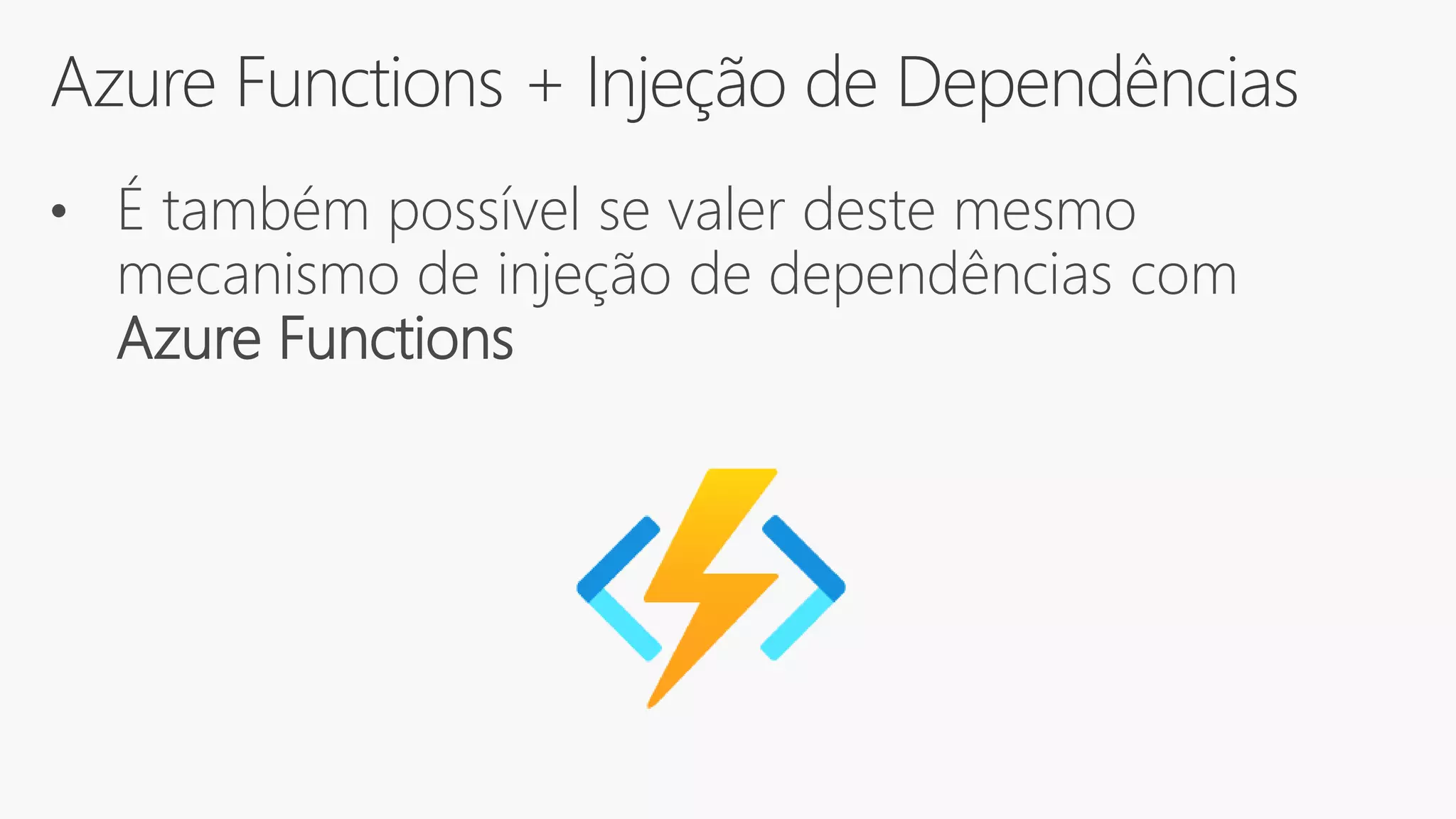 Azure Functions + Injeção de Dependências
• É também possível se valer deste mesmo
mecanismo de injeção de dependências com
Azure Functions
 