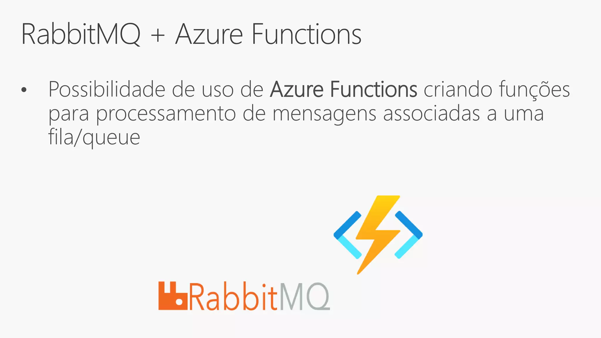 RabbitMQ + Azure Functions
• Possibilidade de uso de Azure Functions criando funções
para processamento de mensagens associadas a uma
fila/queue
 
