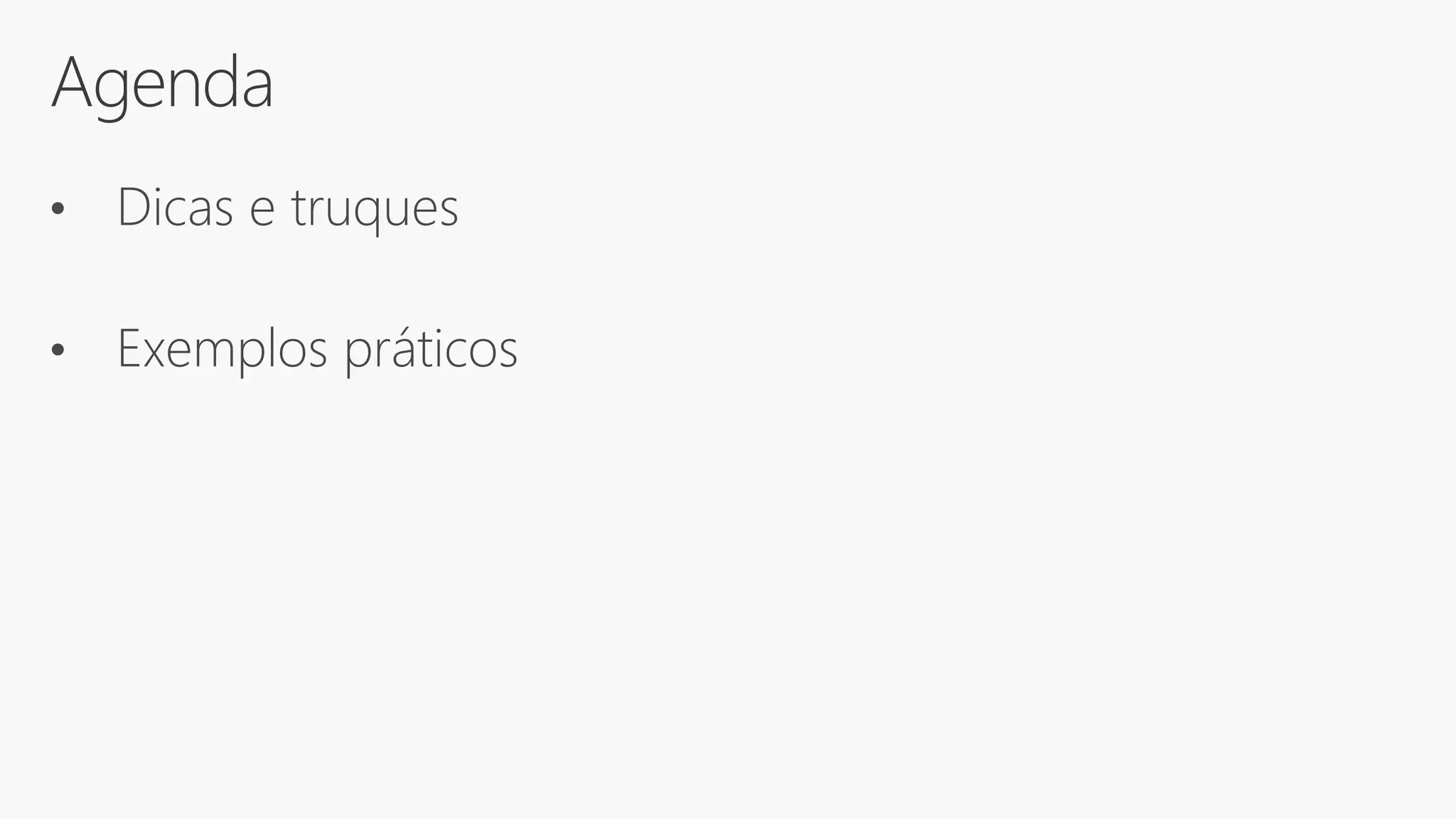 Agenda
• Dicas e truques
• Exemplos práticos
 