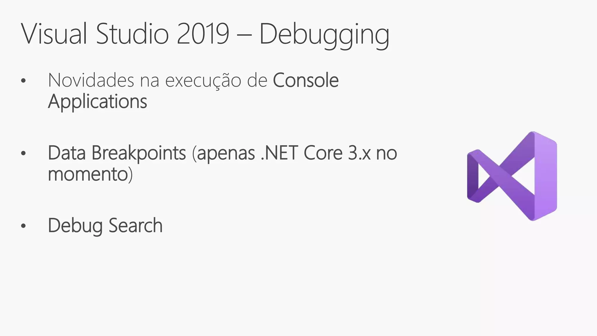 Visual Studio 2019 – Debugging
• Novidades na execução de Console
Applications
• Data Breakpoints (apenas .NET Core 3.x no
momento)
• Debug Search
 