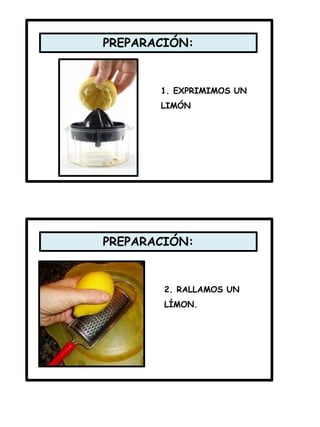 PREPARACIÓN:
2. RALLAMOS UN
LÍMON.
PREPARACIÓN:
1. EXPRIMIMOS UN
LIMÓN
 