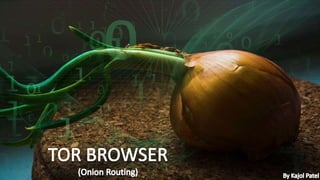 TORBROWSER
(Onion Routing)
By Kajol Patel
 